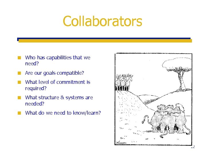 Collaborators ¢ Who has capabilities that we need? ¢ Are our goals compatible? ¢