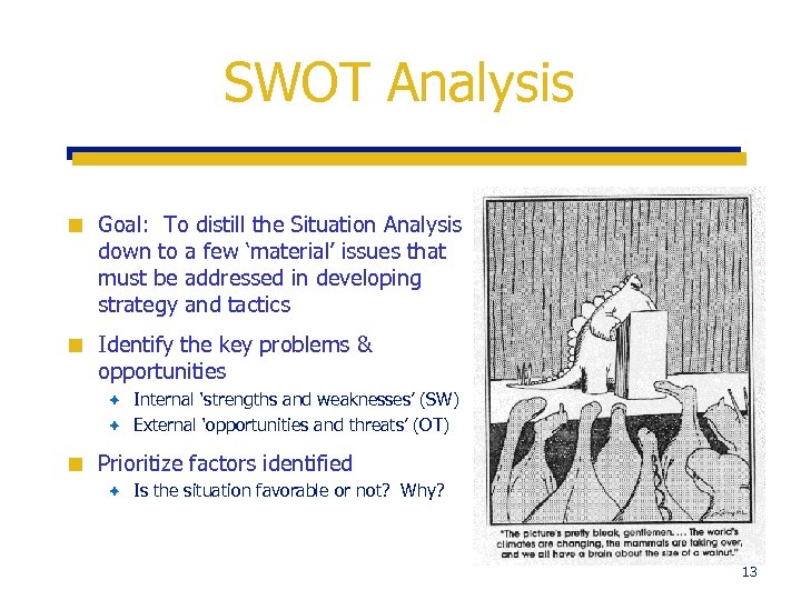 SWOT Analysis ¢ Goal: To distill the Situation Analysis down to a few ‘material’