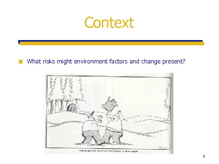 Context ¢ What risks might environment factors and change present? 8 