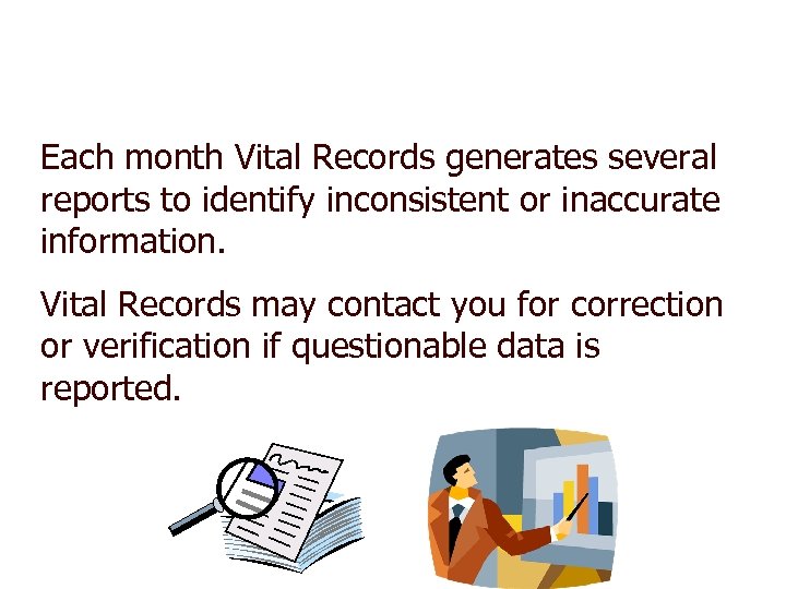 Each month Vital Records generates several reports to identify inconsistent or inaccurate information. Vital