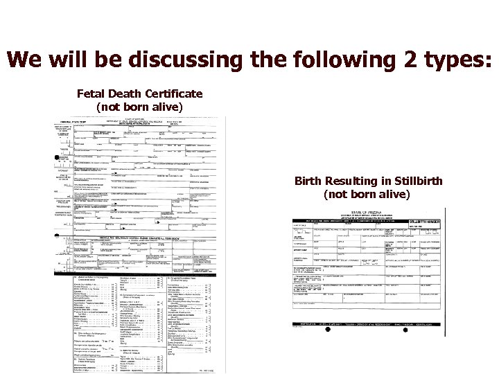 We will be discussing the following 2 types: Fetal Death Certificate (not born alive)