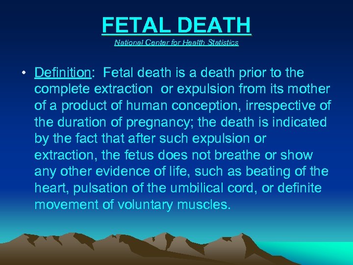 FETAL DEATH National Center for Health Statistics • Definition: Fetal death is a death