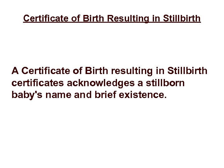 Certificate of Birth Resulting in Stillbirth A Certificate of Birth resulting in Stillbirth certificates