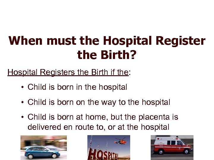 When must the Hospital Register the Birth? Hospital Registers the Birth if the: •