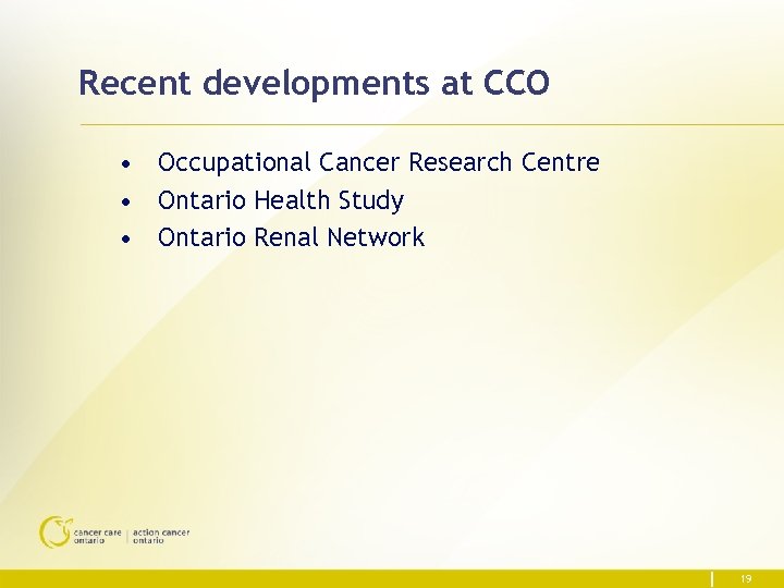 Recent developments at CCO • Occupational Cancer Research Centre • Ontario Health Study •