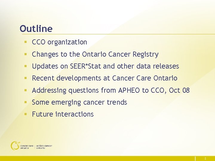 Outline § CCO organization § Changes to the Ontario Cancer Registry § Updates on