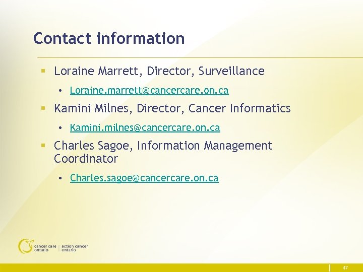 Contact information § Loraine Marrett, Director, Surveillance • Loraine. marrett@cancercare. on. ca § Kamini