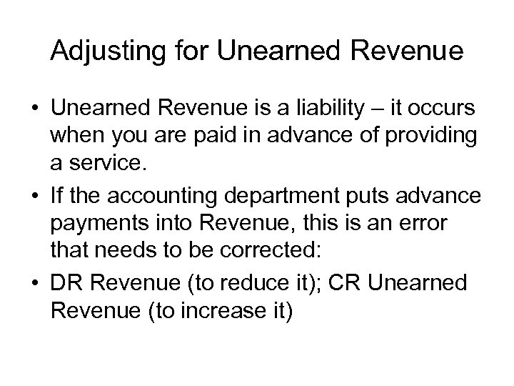 Adjusting for Unearned Revenue • Unearned Revenue is a liability – it occurs when