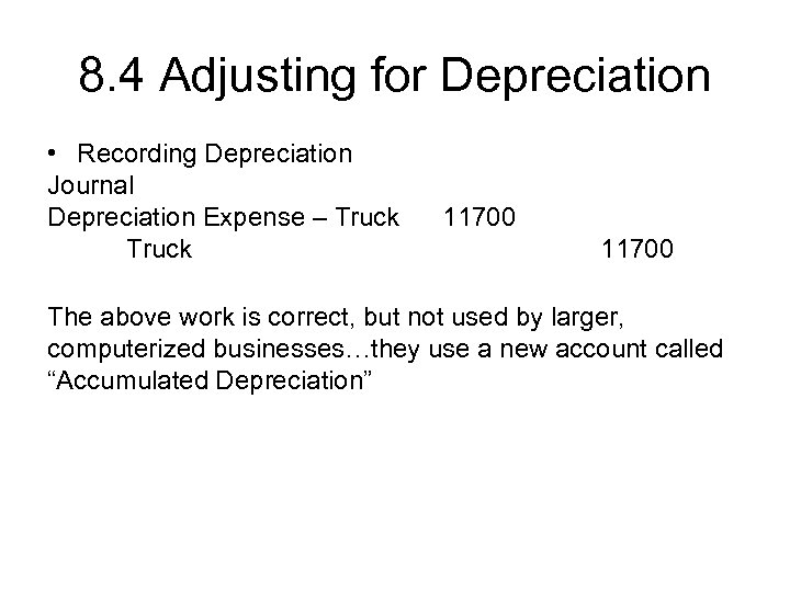 8. 4 Adjusting for Depreciation • Recording Depreciation Journal Depreciation Expense – Truck 11700