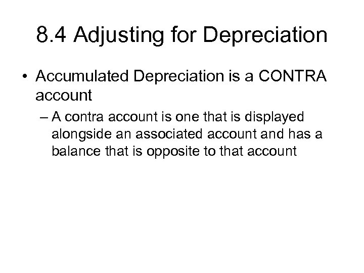 8. 4 Adjusting for Depreciation • Accumulated Depreciation is a CONTRA account – A