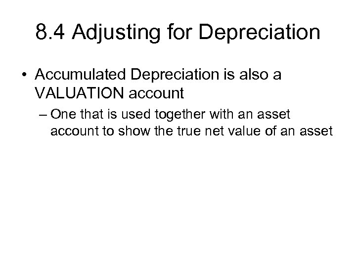 8. 4 Adjusting for Depreciation • Accumulated Depreciation is also a VALUATION account –