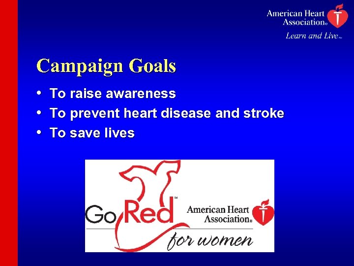 Campaign Goals • • • To raise awareness To prevent heart disease and stroke