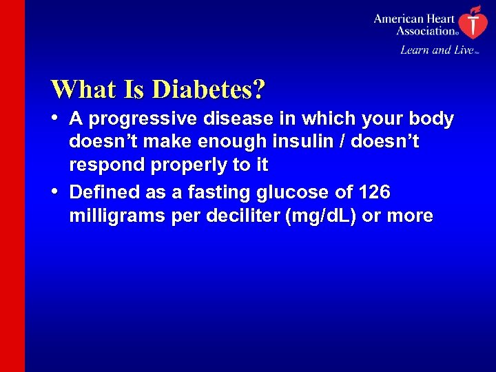 What Is Diabetes? • A progressive disease in which your body doesn’t make enough