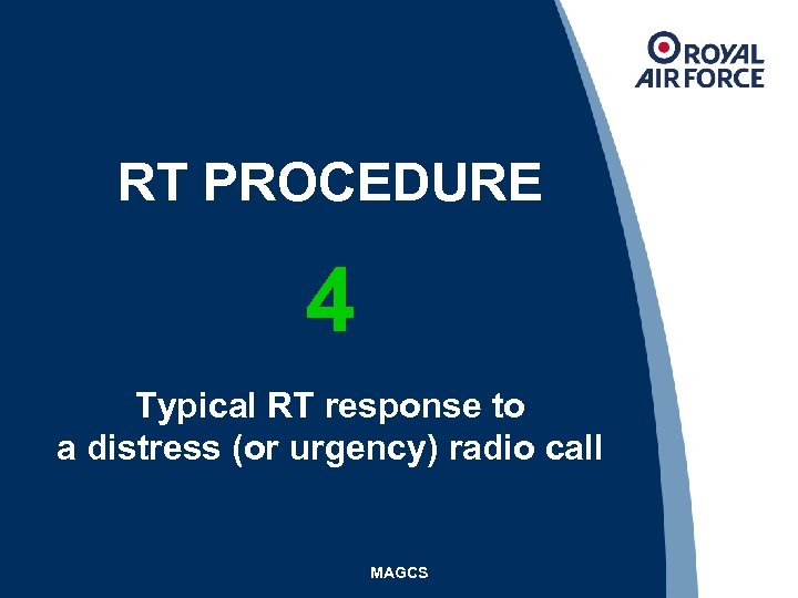 RT PROCEDURE 4 Typical RT response to a distress (or urgency) radio call MAGCS