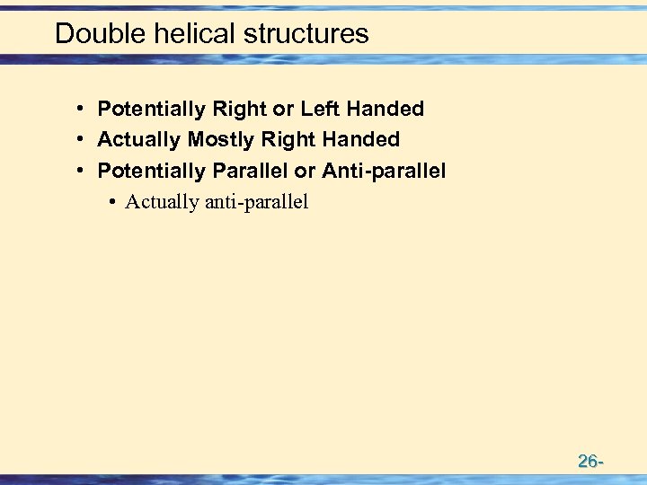 Double helical structures • Potentially Right or Left Handed • Actually Mostly Right Handed
