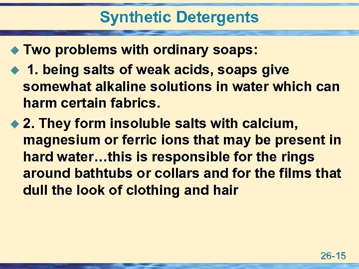 Synthetic Detergents u Two problems with ordinary soaps: u 1. being salts of weak
