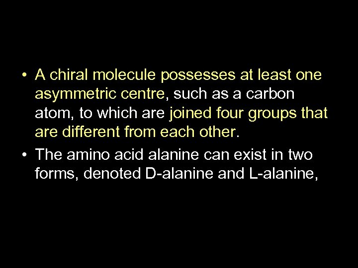  • A chiral molecule possesses at least one asymmetric centre, such as a