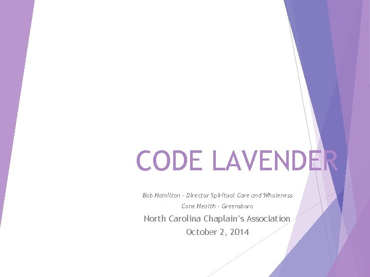 CODE LAVENDER Bob Hamilton - Director Spiritual Care and Wholeness Cone Health - Greensboro