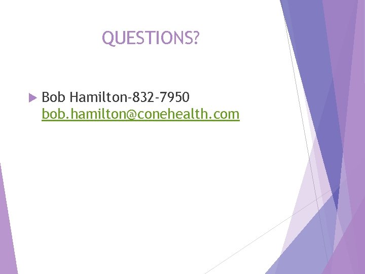 QUESTIONS? Bob Hamilton-832 -7950 bob. hamilton@conehealth. com 