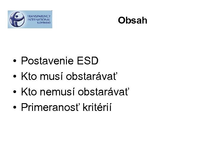 Obsah • • Postavenie ESD Kto musí obstarávať Kto nemusí obstarávať Primeranosť kritérií 