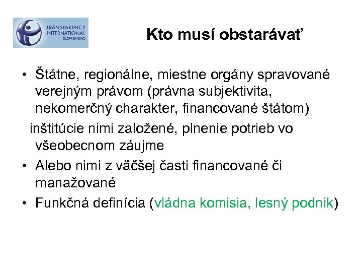 Kto musí obstarávať • Štátne, regionálne, miestne orgány spravované verejným právom (právna subjektivita, nekomerčný