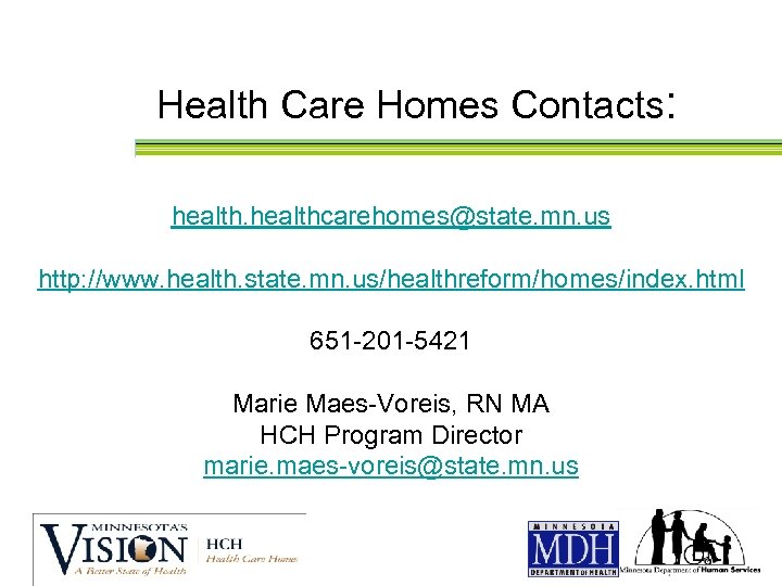 Health Care Homes Contacts: healthcarehomes@state. mn. us http: //www. health. state. mn. us/healthreform/homes/index. html