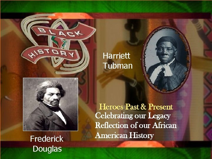 Qsxa Harriett Tubman Frederick Douglas Heroes Past & Present Celebrating our Legacy Reflection of