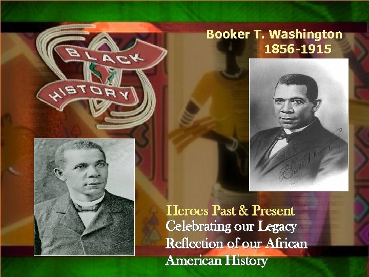 Booker T. Washington 1856 -1915 Qsxa Heroes Past & Present Celebrating our Legacy Reflection