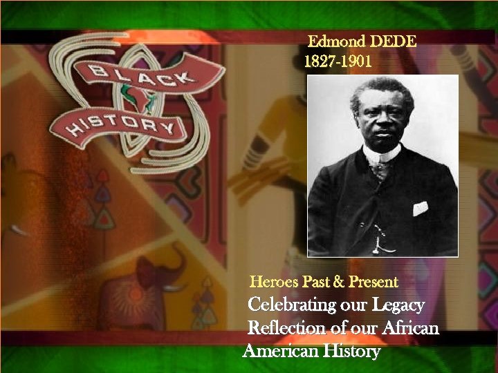 Qsxa Edmond DEDE 1827 -1901 Heroes Past & Present Celebrating our Legacy Reflection of