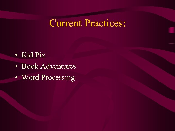 Current Practices: • Kid Pix • Book Adventures • Word Processing 