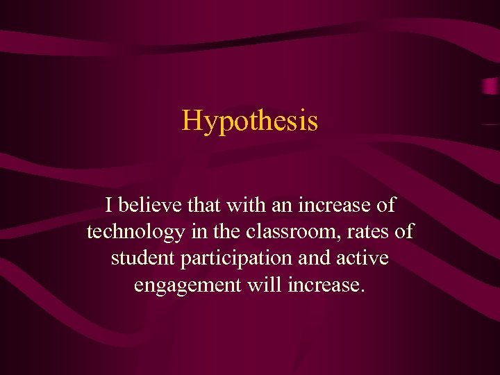 Hypothesis I believe that with an increase of technology in the classroom, rates of