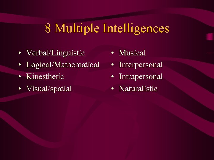 8 Multiple Intelligences • • Verbal/Linguistic Logical/Mathematical Kinesthetic Visual/spatial • • Musical Interpersonal Intrapersonal
