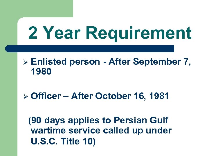 2 Year Requirement Ø Enlisted person - After September 7, 1980 Ø Officer –
