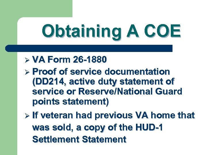 Obtaining A COE Ø VA Form 26 -1880 Ø Proof of service documentation (DD