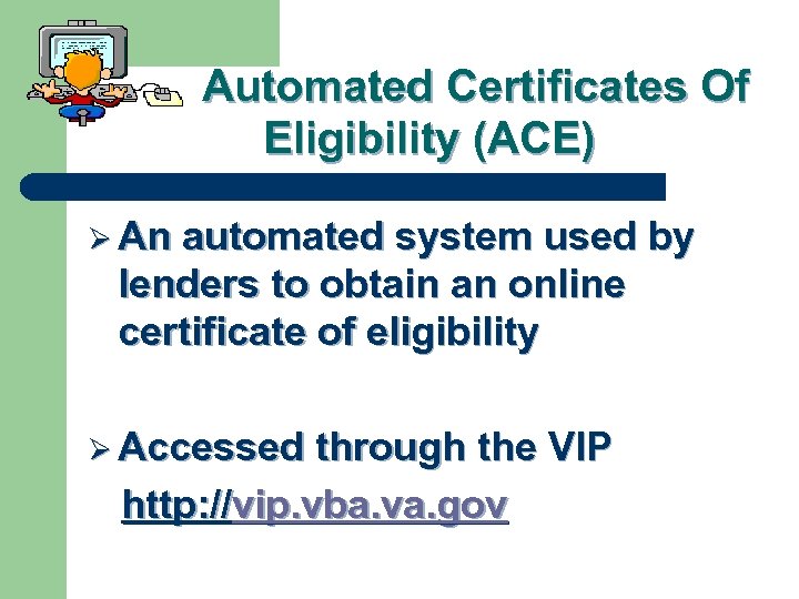 Automated Certificates Of Eligibility (ACE) Ø An automated system used by lenders to obtain