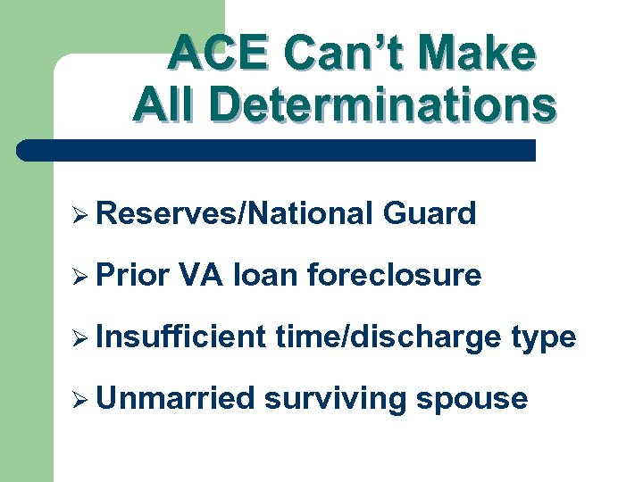 ACE Can’t Make All Determinations Ø Reserves/National Ø Prior Guard VA loan foreclosure Ø