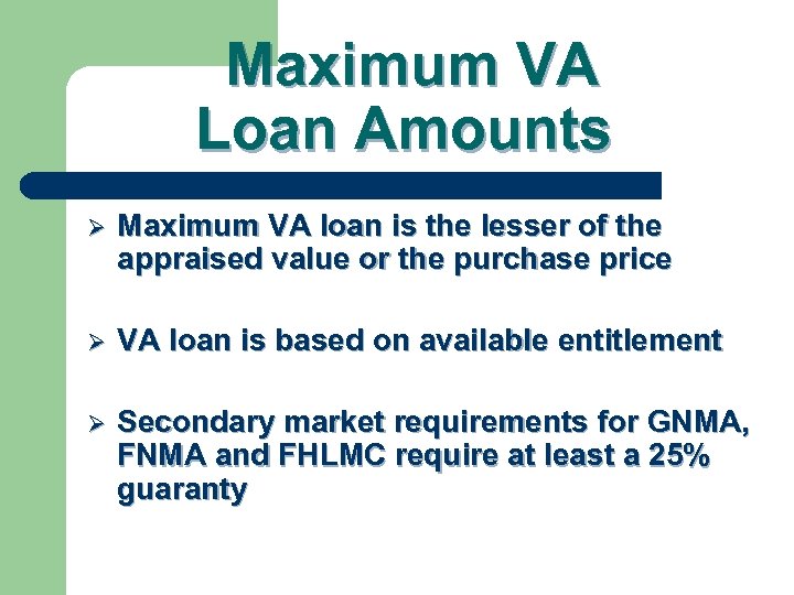 Maximum VA Loan Amounts Ø Maximum VA loan is the lesser of the appraised
