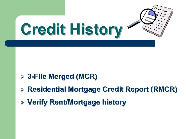 Credit History Ø 3 -File Merged (MCR) Ø Residential Mortgage Credit Report (RMCR) Ø