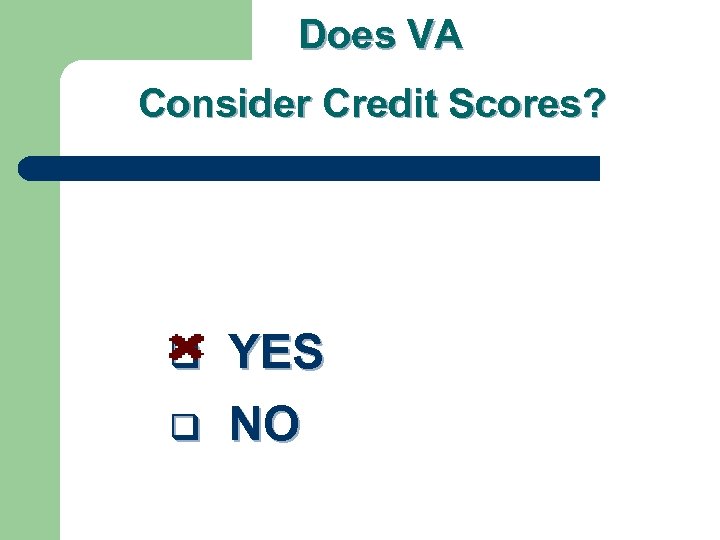 Does VA Consider Credit Scores? q q YES NO 