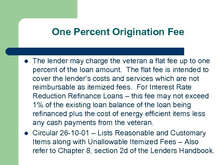 One Percent Origination Fee l l The lender may charge the veteran a flat