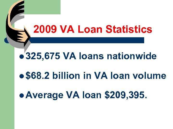 2009 VA Loan Statistics l 325, 675 l $68. 2 VA loans nationwide billion
