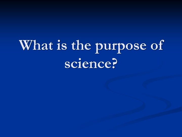 What is the purpose of science? 