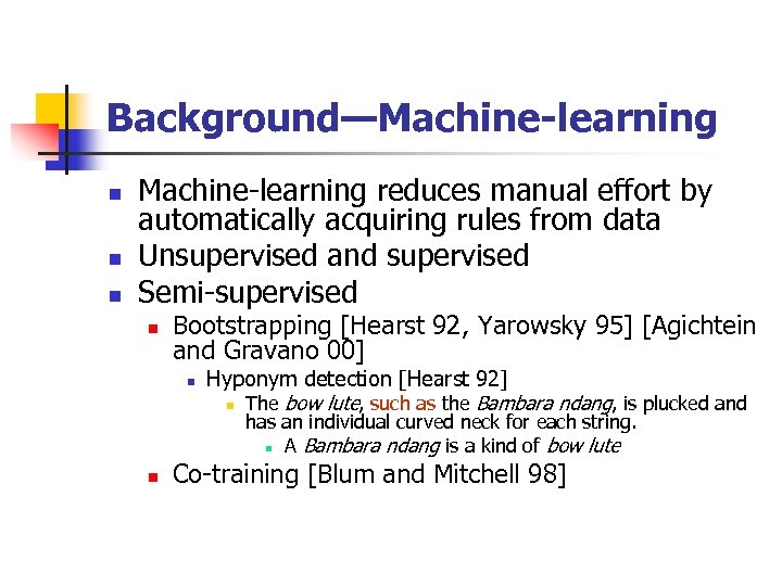 Background—Machine-learning n n n Machine-learning reduces manual effort by automatically acquiring rules from data