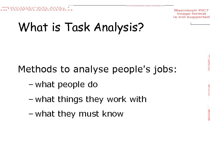 What is Task Analysis? Methods to analyse people's jobs: – what people do –