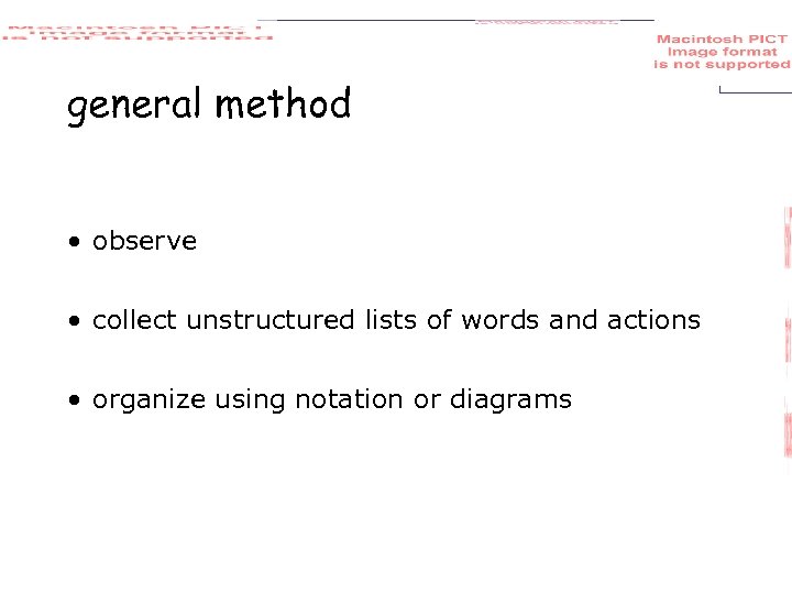 general method • observe • collect unstructured lists of words and actions • organize