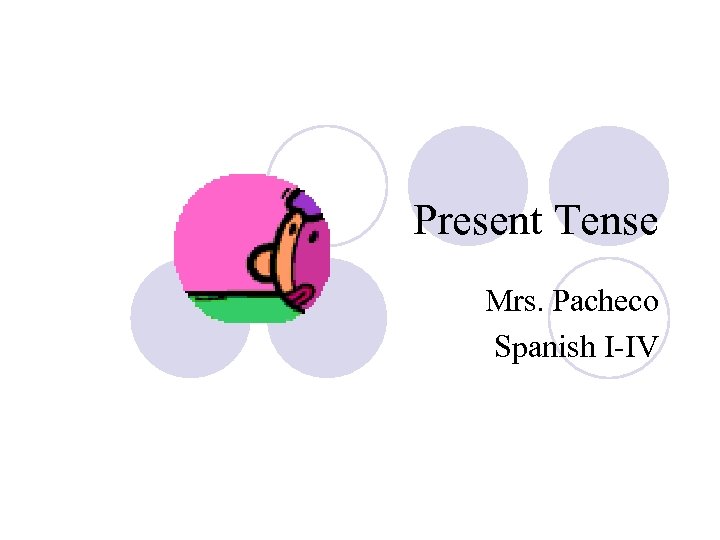 Present Tense Mrs. Pacheco Spanish I-IV 
