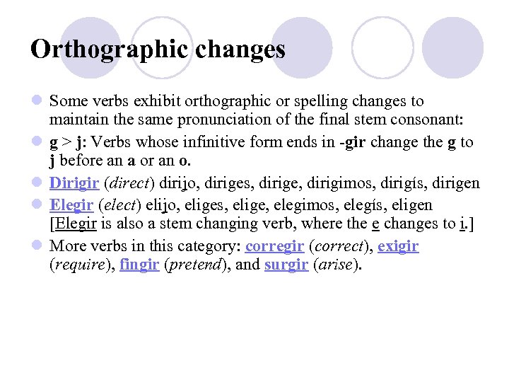 Orthographic changes l Some verbs exhibit orthographic or spelling changes to maintain the same