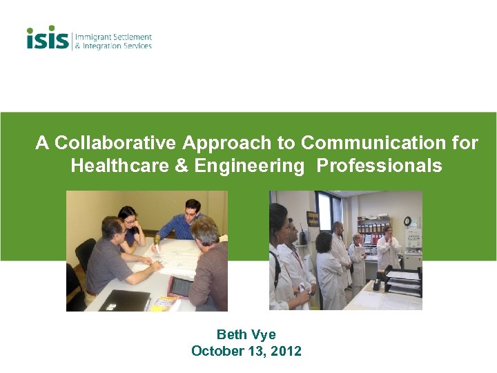 A Collaborative Approach to Communication for Healthcare & Engineering Professionals Beth Vye October 13,