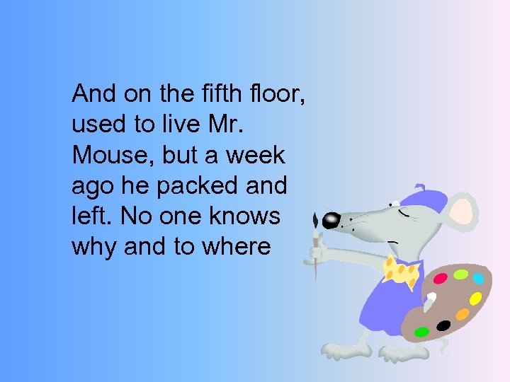 And on the fifth floor, used to live Mr. Mouse, but a week ago