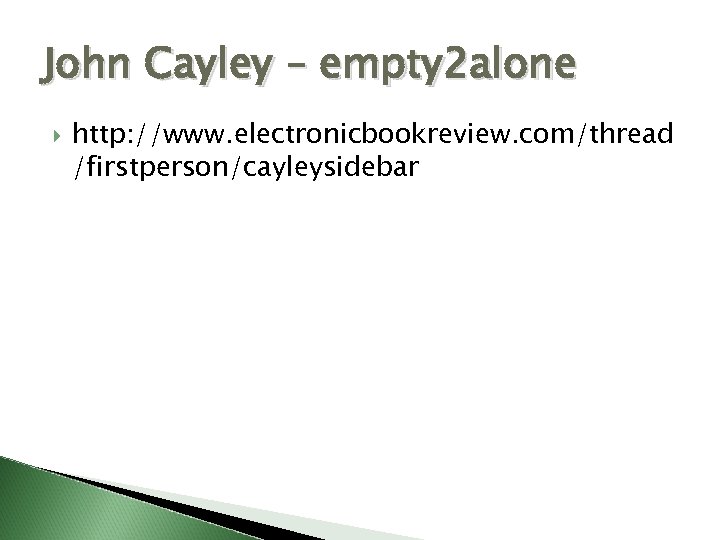 John Cayley – empty 2 alone http: //www. electronicbookreview. com/thread /firstperson/cayleysidebar 